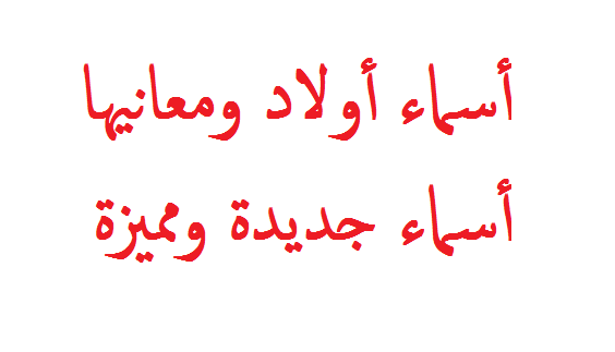 اسماء اولاد ومعانيها , اجمل الاسماء الرائعه جدا للذكور