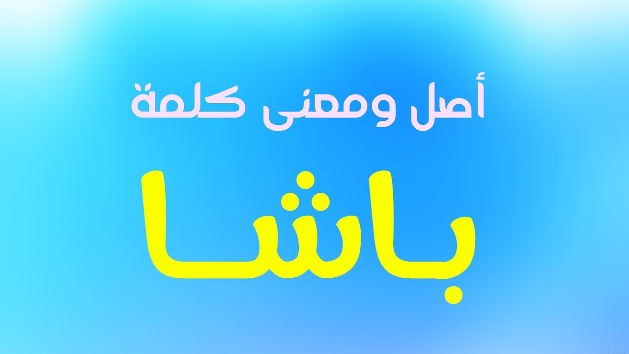 ما معنى كلمة باشا , تفسير ومعانى كلمة باشا فى قاموس المعانى